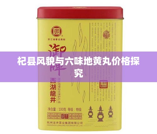 杞县风貌与六味地黄丸价格探究