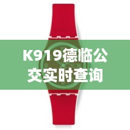 K919德临公交实时查询与手表Swatch价格一览