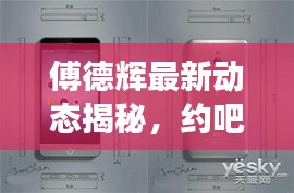 傅德辉最新动态揭秘,约吧大明星频道透露其最新消息与明星动态曝光