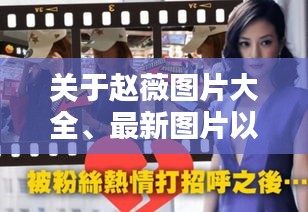 关于赵薇图片大全、最新图片以及车站实时监控的相关探讨