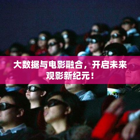 大数据与电影融合,开启未来观影新纪元!