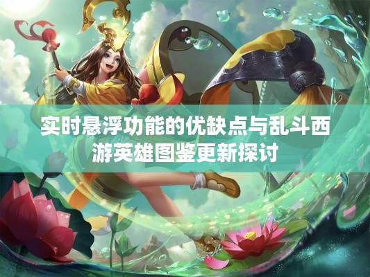 实时悬浮功能的优缺点与乱斗西游英雄图鉴更新探讨