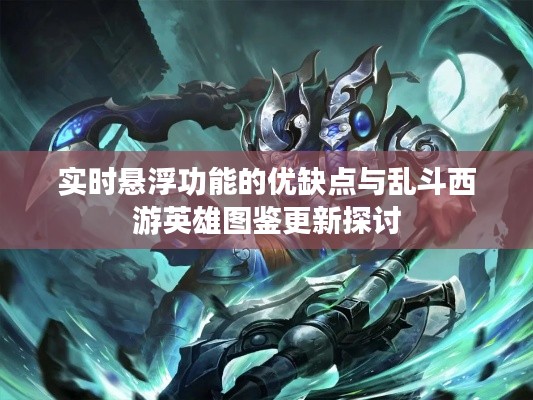 实时悬浮功能的优缺点与乱斗西游英雄图鉴更新探讨
