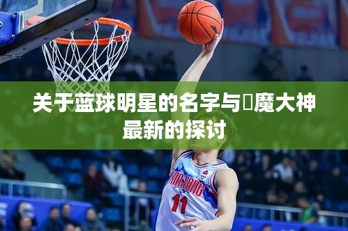 关于蓝球明星的名字与覗魔大神最新的探讨