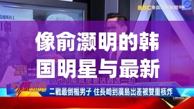 像俞灏明的韩国明星与最新蝴蝶鱼,语境下的关系解读及风险警示