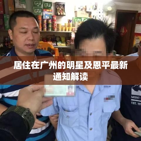 居住在广州的明星及恩平最新通知解读