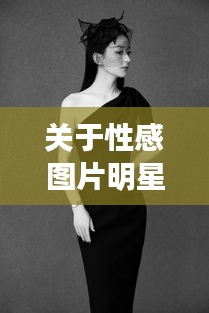 关于性感图片明星与福州市最新违建两违的探讨
