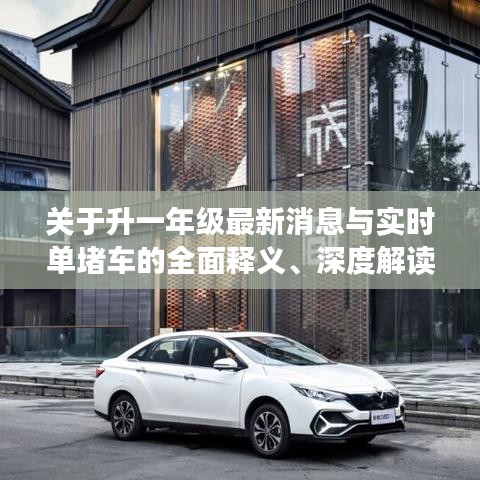 关于升一年级最新消息与实时单堵车的全面释义、深度解读及虚假宣传风险预警