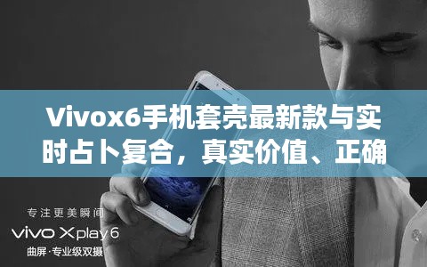 Vivox6手机套壳最新款与实时占卜复合,真实价值、正确实践与虚假宣传的对比解析