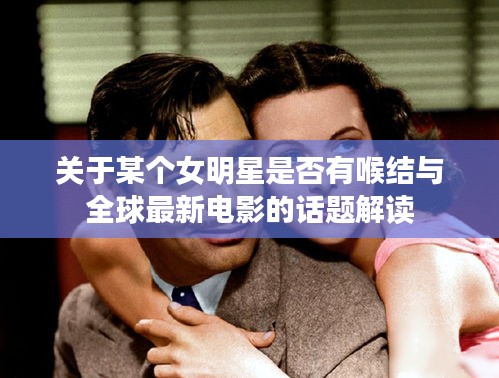 关于某个女明星是否有喉结与全球最新电影的话题解读