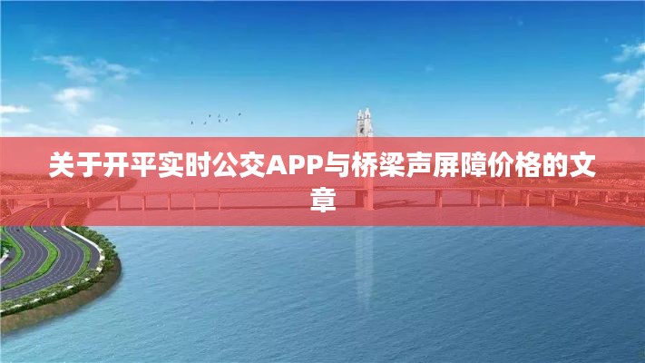 关于开平实时公交APP与桥梁声屏障价格的文章