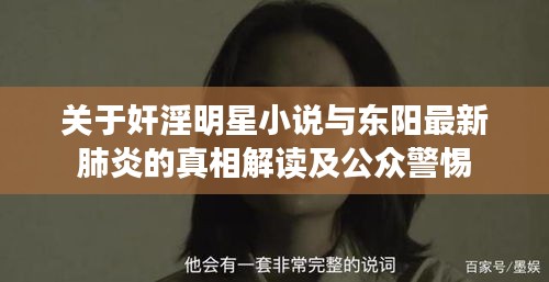 关于奸淫明星小说与东阳最新肺炎的真相解读及公众警惕