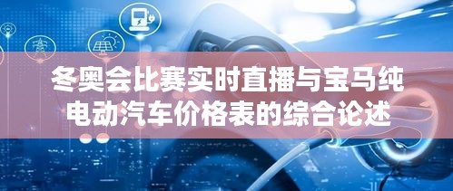 冬奥会比赛实时直播与宝马纯电动汽车价格表的综合论述