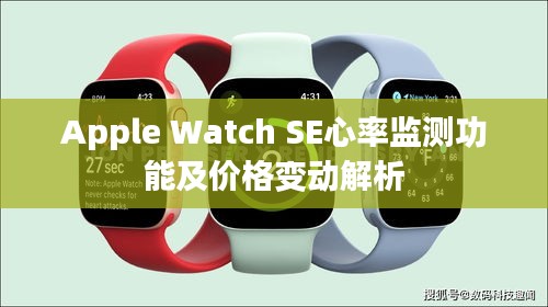 Apple Watch SE心率监测功能及价格变动解析