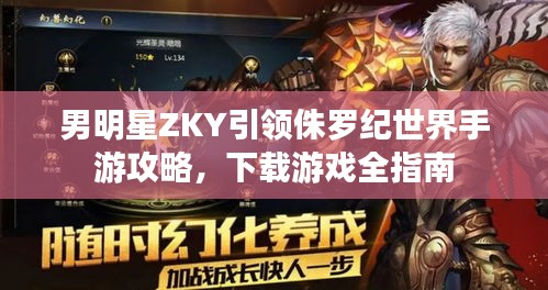 男明星ZKY引领侏罗纪世界手游攻略,下载游戏全指南