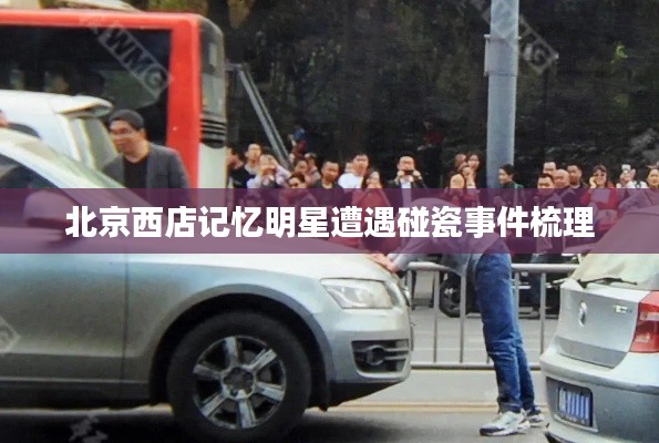 北京西店记忆明星遭遇碰瓷事件梳理