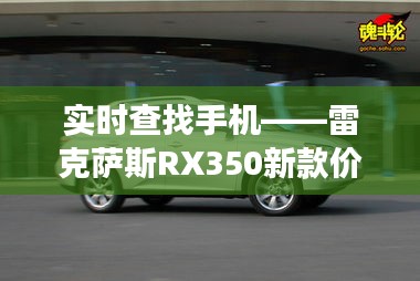 实时查找手机——雷克萨斯RX350新款价格深度剖析