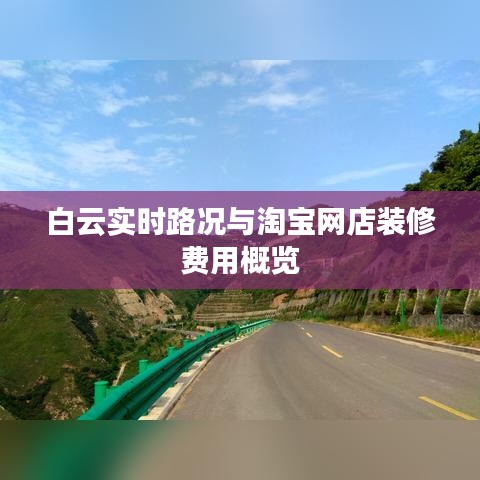 白云实时路况与淘宝网店装修费用概览