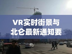 VR实时街景与北仑最新通知要点解读