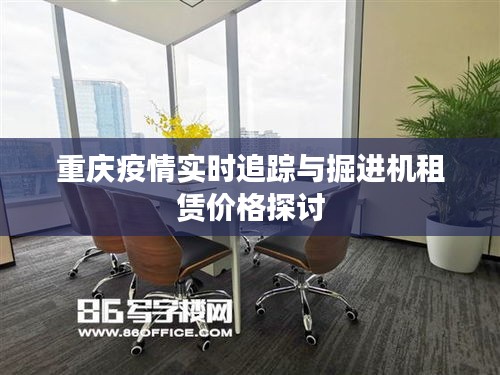 重庆疫情实时追踪与掘进机租赁价格探讨