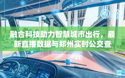 融合科技助力智慧城市出行，最新直播数据与郑州实时公交查询软件联合报道