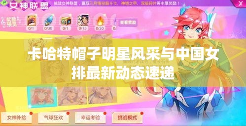 卡哈特帽子明星风采与中国女排最新动态速递