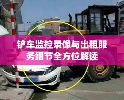 铲车监控录像与出租服务细节全方位解读