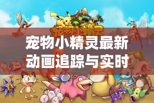 宠物小精灵最新动画追踪与实时查询指南