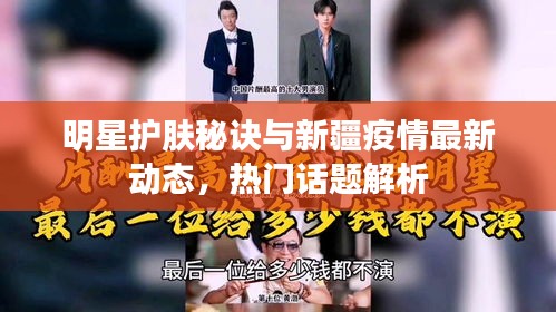 明星护肤秘诀与新疆疫情最新动态，热门话题解析
