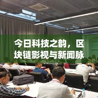 今日科技之韵,区块链影视与新闻脉动探索