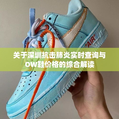关于深圳抗击肺炎实时查询与OW鞋价格的综合解读