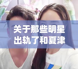 关于那些明星出轨了和夏津一中贴吧最新消息的探讨