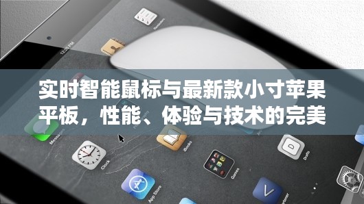实时智能鼠标与最新款小寸苹果平板,性能、体验与技术的完美融合
