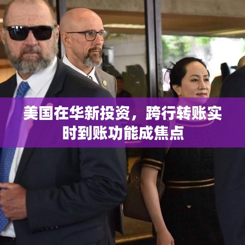 美国在华新投资，跨行转账实时到账功能成焦点
