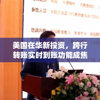 美国在华新投资,跨行转账实时到账功能成焦点