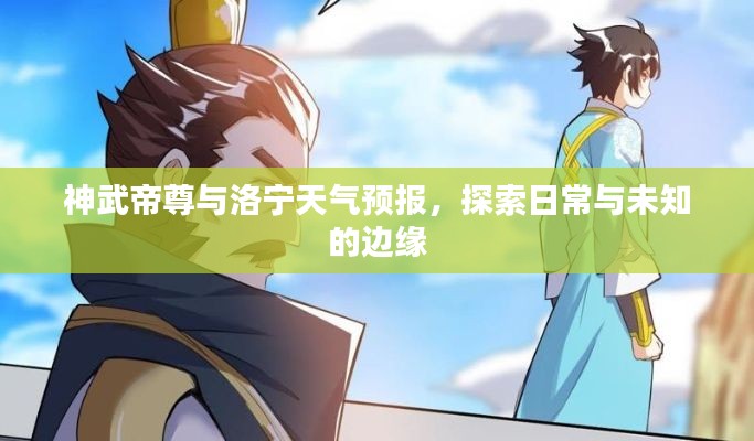 神武帝尊与洛宁天气预报，探索日常与未知的边缘