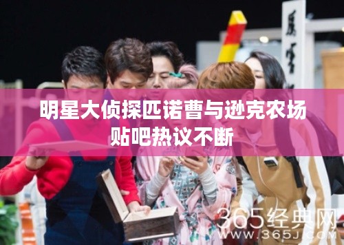 明星大侦探匹诺曹与逊克农场贴吧热议不断