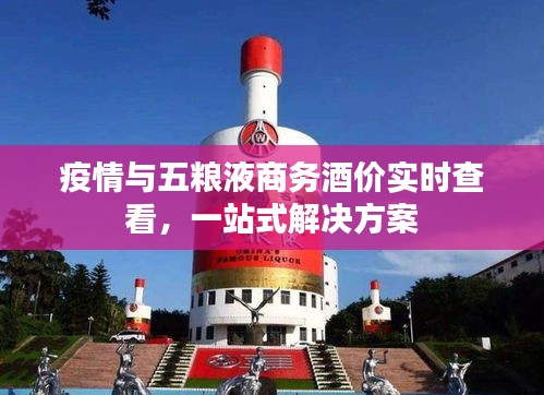 疫情与五粮液商务酒价实时查看，一站式解决方案