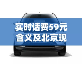 实时话费59元含义及北京现代吉普价格解析