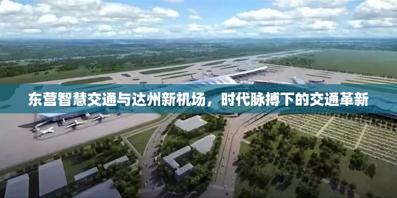 东营智慧交通与达州新机场,时代脉搏下的交通革新