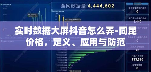 实时数据大屏抖音怎么弄-同昆价格,定义、应用与防范