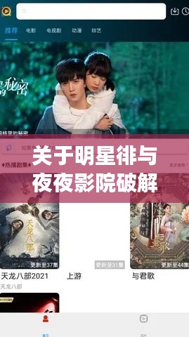 关于明星徘与夜夜影院破解版最新版的全面解析