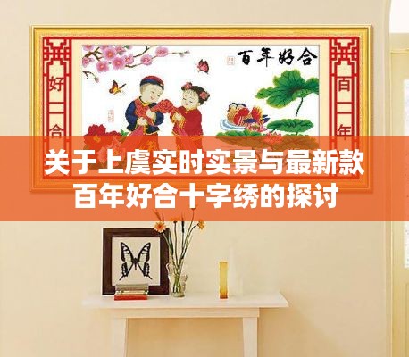 关于上虞实时实景与最新款百年好合十字绣的探讨
