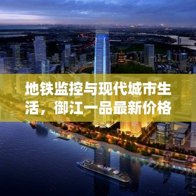 地铁监控与现代城市生活,御江一品最新价格查询与科技发展动态