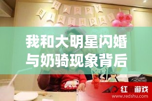 我和大明星闪婚与奶骑现象背后的社会文化探讨