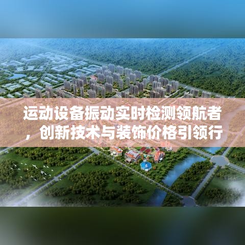 运动设备振动实时检测领航者,创新技术与装饰价格引领行业新篇章