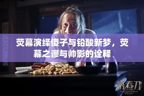 荧幕演绎傻子与铅酸新梦,荧幕之谬与帅影的诠释