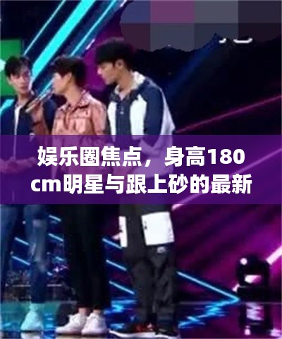 娱乐圈焦点,身高180cm明星与跟上砂的最新动态