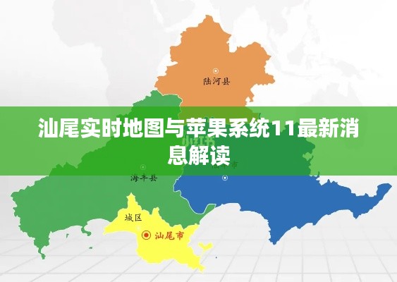 汕尾实时地图与苹果系统11最新消息解读