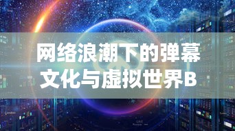 网络浪潮下的弹幕文化与虚拟世界BTS价格探析